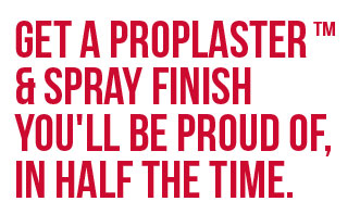 Get a ProPlaster™ & Spray finish you’ II be proud of, in half the time.